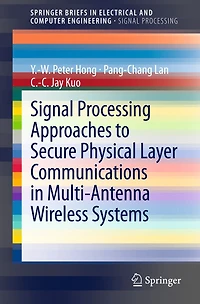 Signal Processing Approaches to Secure Physical Layer Communications Multi-Antenna Wireless Systems