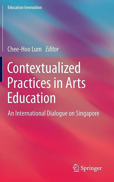 Contextualized Practices Arts Education: An International Dialogue on Singapore