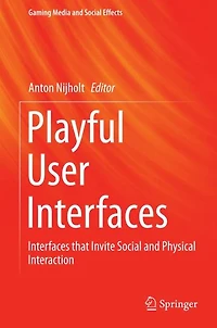 Playful User Interfaces: Interfaces that Invite Social and Physical Interaction
