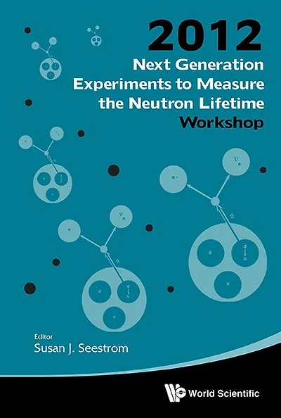 Next Generation Experiments To Measure The Neutron Lifetime - Proceedings Of The 2012 Workshop
