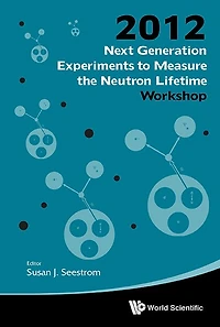 Next Generation Experiments To Measure The Neutron Lifetime - Proceedings Of The 2012 Workshop