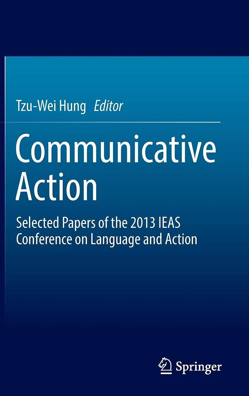 Communicative Action: Selected Papers of the 2013 IEAS Conference on Language and Action