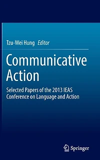Communicative Action: Selected Papers of the 2013 IEAS Conference on Language and Action