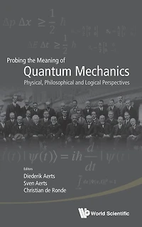 Probing The Meaning Of Quantum Mechanics: Physical, Philosophical, And Logical Perspectives