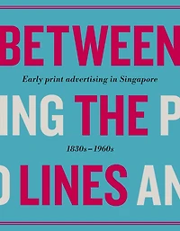Between the Lines: Early Advertising in Singapore: 1830s - 1960s