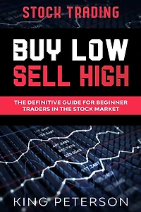 Stock Trading: BUY LOW SELL HIGH: The Definitive Guide For Beginner Traders Market