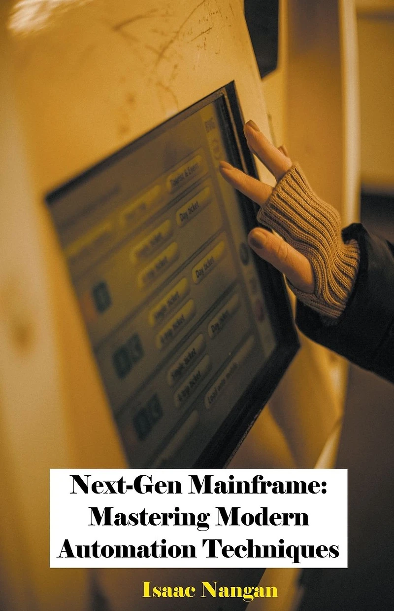 Next-Gen Mainframe: Mastering Modern Automation Techniques (Mainframes)