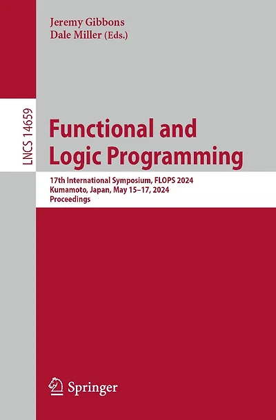 Functional and Logic Programming: 17th International Symposium, FLOPS 2024, Kumamoto, Japan, May 15-17, Proceedings