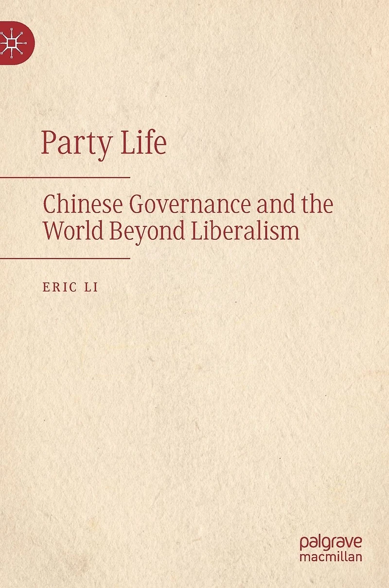 Party Life: Chinese Governance and the World Beyond Liberalism