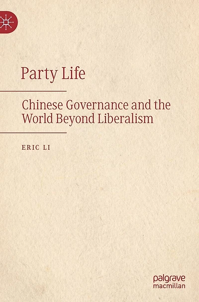Party Life: Chinese Governance and the World Beyond Liberalism