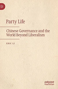 Party Life: Chinese Governance and the World Beyond Liberalism