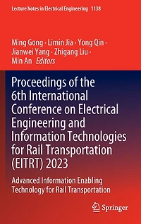 Proceedings of the 6th International Conference on Electrical Engineering and Information Technologies for Rail Transportation (EITRT) 2023: Advanced Enabling Technology