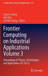 Frontier Computing on Industrial Applications Volume 3: Proceedings of Theory, Technologies and (FC 2023)