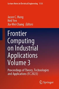 Frontier Computing on Industrial Applications Volume 3: Proceedings of Theory, Technologies and (FC 2023)