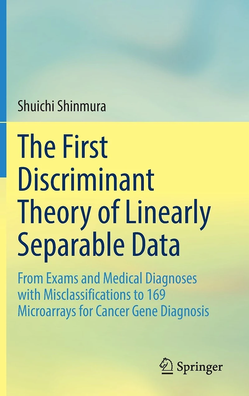 The First Discriminant Theory of Linearly Separable Data: From Exams and Medical Diagnoses with Misclassifications to 169 Microarrays for Cancer Gene Diagnosis