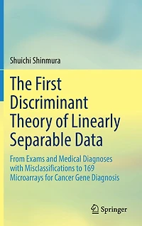 The First Discriminant Theory of Linearly Separable Data: From Exams and Medical Diagnoses with Misclassifications to 169 Microarrays for Cancer Gene Diagnosis