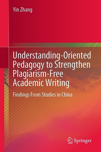 Understanding-Oriented Pedagogy to Strengthen Plagiarism-Free Academic Writing: Findings From Studies China