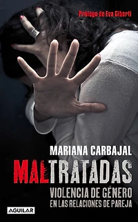 Maltratadas: Violencia de género en las relaciones de pareja. Prólogo de Eva Gilberti