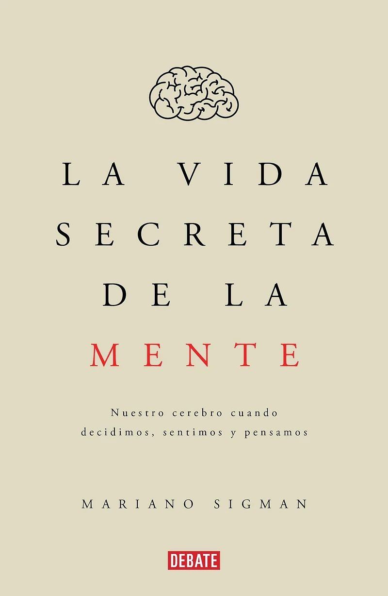 la vida secreta de mente: Nuestro cerebro cuando decidimos, sentimos y pensamos