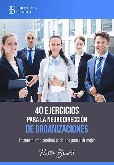 40 ejercicios para la neurodirección de organizaciones: Entrenamiento cerebral cotidiano para vivir mejor