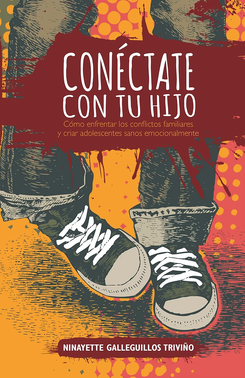 Conéctate con tu hijo: Cómo enfrentar los conflictos familiares y criar adolescentes sanos emocionalmente