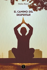 El camino del despertar: Un maravilloso camino para viajar hacia tu interior
