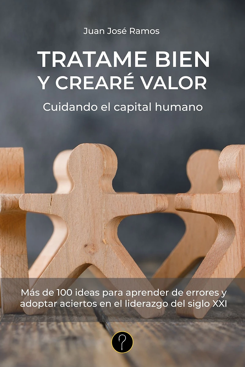 Tratame bien y crearé valor: Cuidando el capital humano
