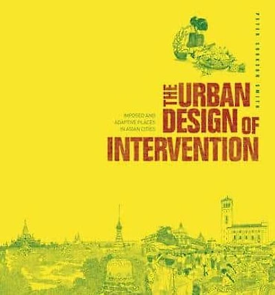 The Urban Design of Intervention: Imposed and Adaptive Places in Asian Cities