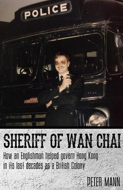 Sheriff of Wan Chai: How an Englishman helped govern Hong Kong in its last decades as a British colony