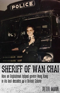 Sheriff of Wan Chai: How an Englishman helped govern Hong Kong in its last decades as a British colony