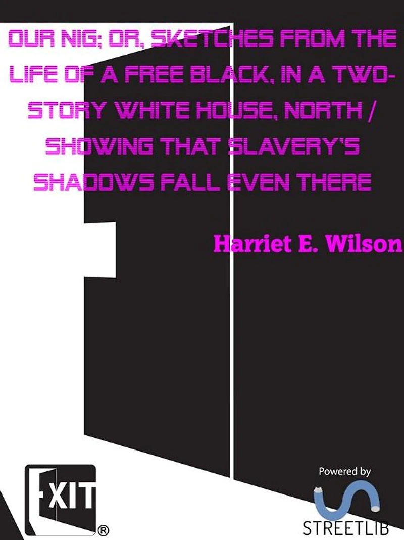 Our Nig; Or, Sketches from the Life of a Free Black, in a Two-story White House, North / Showing That Slavery's Shadows Fall Even There