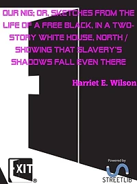 Our Nig; Or, Sketches from the Life of a Free Black, in a Two-story White House, North / Showing That Slavery's Shadows Fall Even There