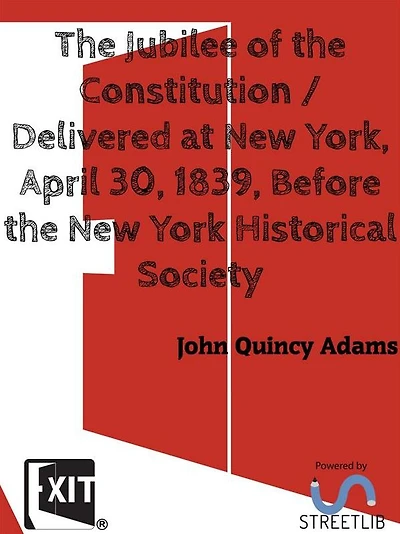 The Jubilee of the Constitution: Delivered at New York, April 839, Before the New York Historical Society