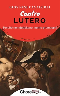 Contro Lutero: Perché non dobbiamo morire protestanti