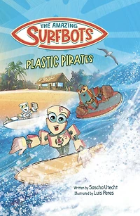 The Amazing Surfbots - Plastic Pirates: Robot superhero adventure for children ages 6-9. Picture book and kids comic one suitable from 2nd grade reading level, motivating reluctant readers.