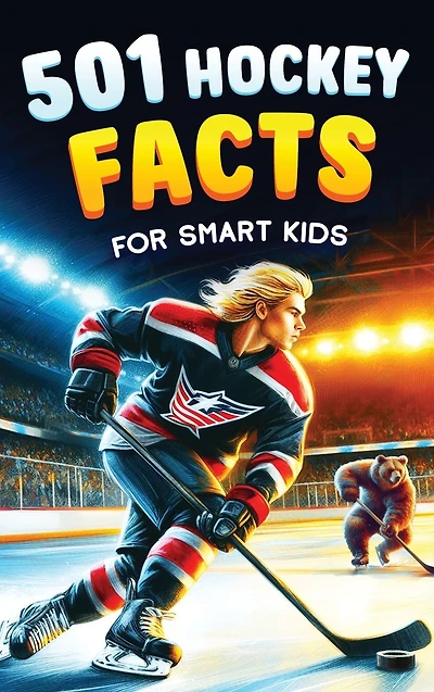 501 Hockey Facts for Smart Kids: The Ultimate Illustrated Collection of Unbelievable Stories and Fun Ice Trivia Boys Girls!