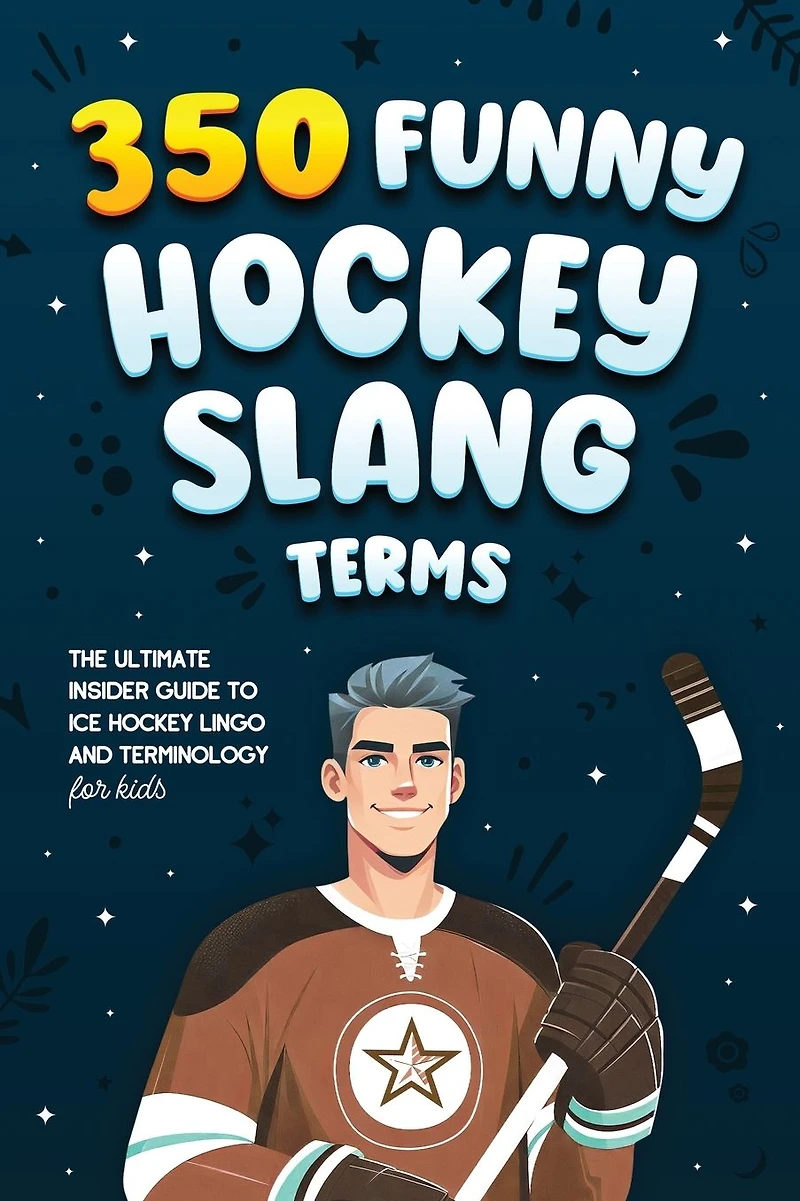 350 Funny Hockey Slang Terms: The Ultimate Insider Guide to Ice Lingo and Terminology for Kids