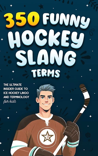 350 Funny Hockey Slang Terms: The Ultimate Insider Guide to Ice Lingo and Terminology for Kids