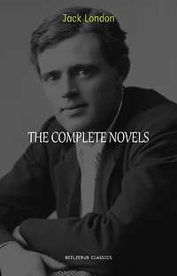 Jack London: The Complete Novels (Quattro Classics) (The Greatest Writers of All Time)
