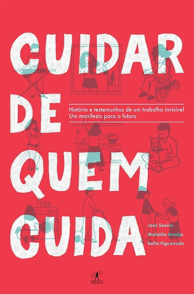 Cuidar de quem cuida: História e testemunhos de um trabalho invisível. Um manifesto para o futuro.