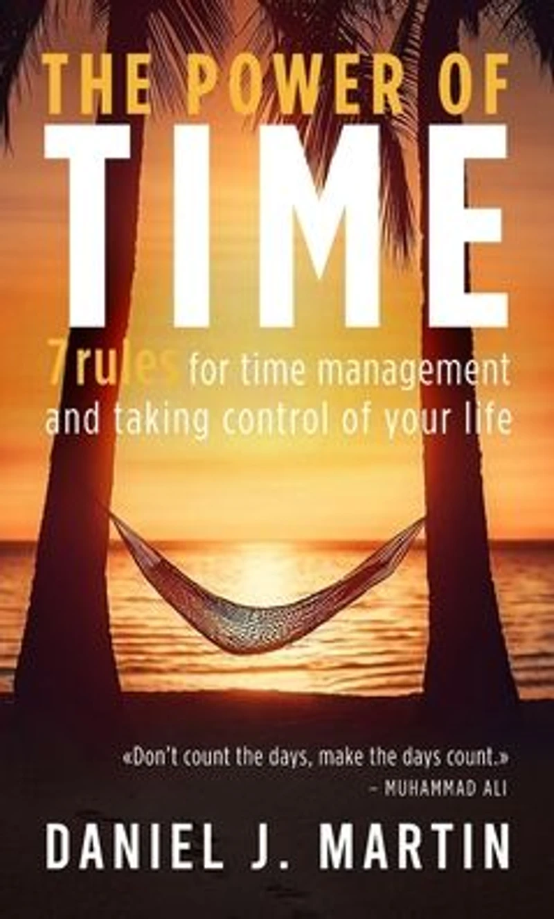 The Power of Time: 7 Rules for Time Management and Taking Control Your Life (Self-help personal development)