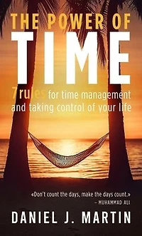 The Power of Time: 7 Rules for Time Management and Taking Control Your Life (Self-help personal development)