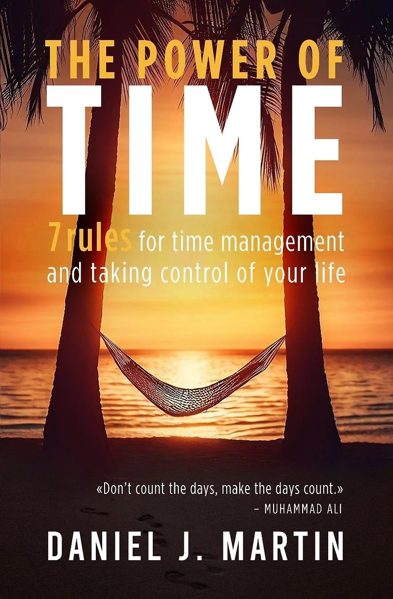 The Power of Time: 7 Rules for Time Management and Taking Control Your Life (Self-help personal development)