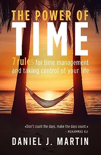 The Power of Time: 7 Rules for Time Management and Taking Control Your Life (Self-help personal development)