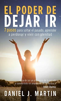 el poder de dejar ir: 7 pasos para soltar pasado, aprender a perdonar y vivir con plenitud (Desarrollo personal autoayuda)