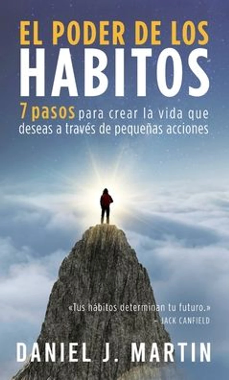 El poder de los hábitos: 7 pasos para crear la vida que deseas a través pequeñas acciones (Desarrollo personal y autoayuda)