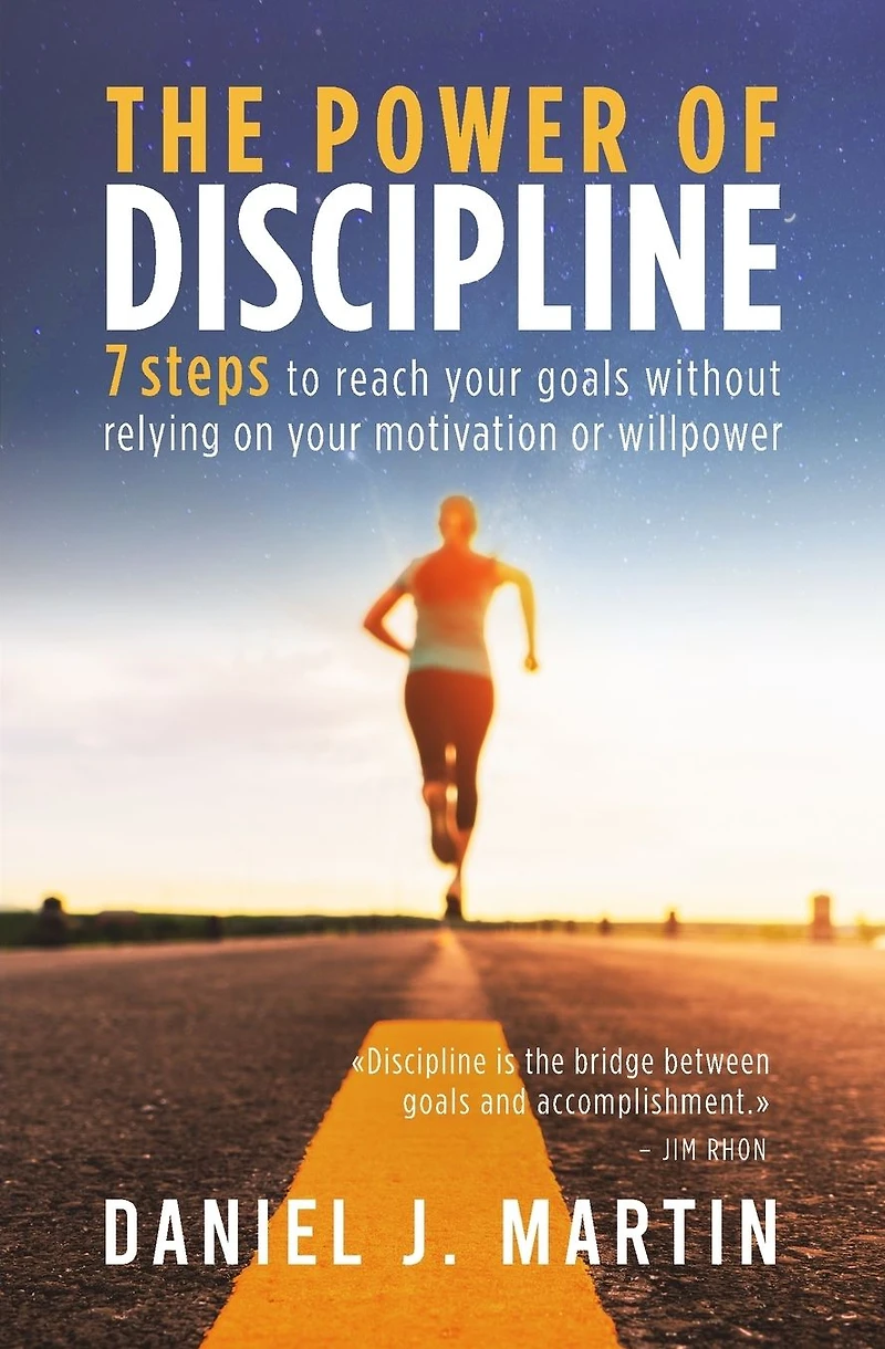 The power of discipline: 7 steps to reach your goals without relying on motivation or willpower