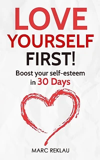 Love Yourself FIRST!: Boost Your Self-esteem 30 Days - How to Overcome Low Self-esteem, Anxiety, and Self-doubt