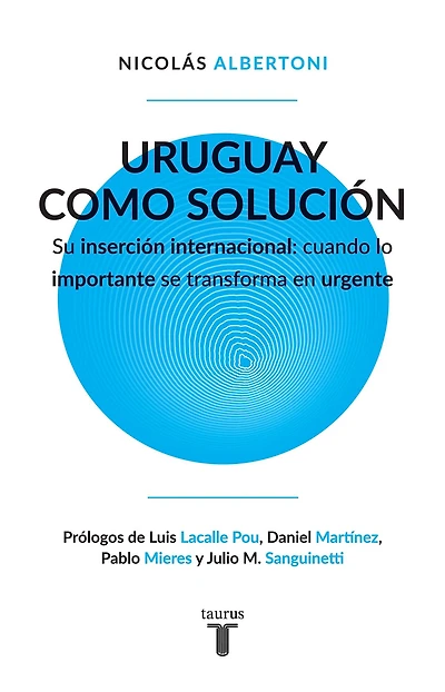 Uruguay como solución: Su inserción internacional: cuando lo importante se transforma en urgente