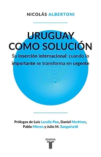 Uruguay como solución: Su inserción internacional: cuando lo importante se transforma en urgente